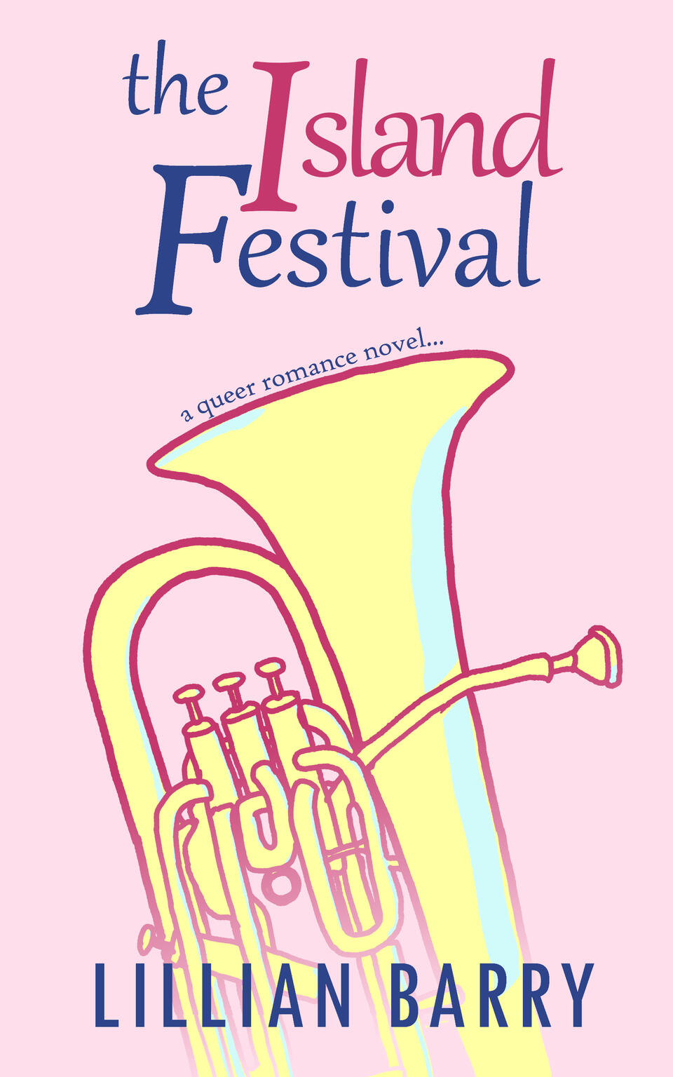 The Island Festival, a queer romance novel... by Lillian Barry A simple line drawing of a euphonium, a brass valved musical instrument, rendered in soft pastel colours stands tall on a pink background. The title of the book, "The Island Festival" sits at the top of the page, and the phrase "a queer romance novel..." t